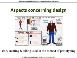 Master on Software Engineering :: Human-Computer Interaction
Dr. Sabin-Corneliu Buraga – www.purl.org/net/busaco
Aspects concerning design
story creating & telling used in the context of prototyping
 