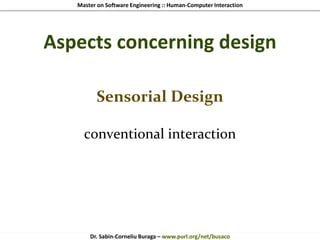 Master on Software Engineering :: Human-Computer Interaction
Dr. Sabin-Corneliu Buraga – www.purl.org/net/busaco
Aspects concerning design
Sensorial Design
conventional interaction
 