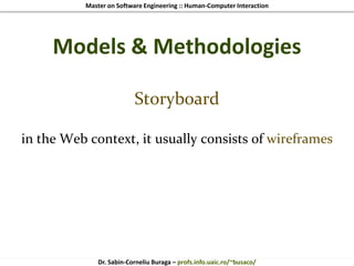 Master on Software Engineering :: Human-Computer Interaction
Dr. Sabin-Corneliu Buraga – profs.info.uaic.ro/~busaco/
Models & Methodologies
Storyboard
in the Web context, it usually consists of wireframes
 