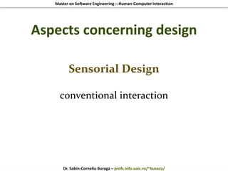 Master on Software Engineering :: Human-Computer Interaction
Dr. Sabin-Corneliu Buraga – profs.info.uaic.ro/~busaco/
Aspects concerning design
Sensorial Design
conventional interaction
 