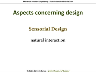 Master on Software Engineering :: Human-Computer Interaction
Dr. Sabin-Corneliu Buraga – profs.info.uaic.ro/~busaco/
Aspects concerning design
Sensorial Design
natural interaction
 