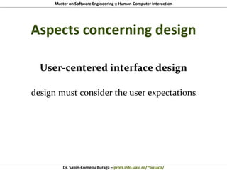 Master on Software Engineering :: Human-Computer Interaction
Dr. Sabin-Corneliu Buraga – profs.info.uaic.ro/~busaco/
Aspects concerning design
User-centered interface design
design must consider the user expectations
 