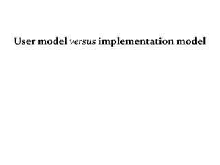 Master on Software Engineering :: Human-Computer Interaction
Dr. Sabin-Corneliu Buraga – profs.info.uaic.ro/~busaco/
Aspects concerning design
User model versus implementation model
 