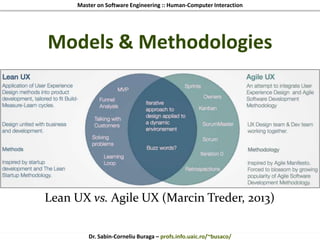Master on Software Engineering :: Human-Computer Interaction
Dr. Sabin-Corneliu Buraga – profs.info.uaic.ro/~busaco/
Models & Methodologies
Lean UX vs. Agile UX (Marcin Treder, 2013)
 