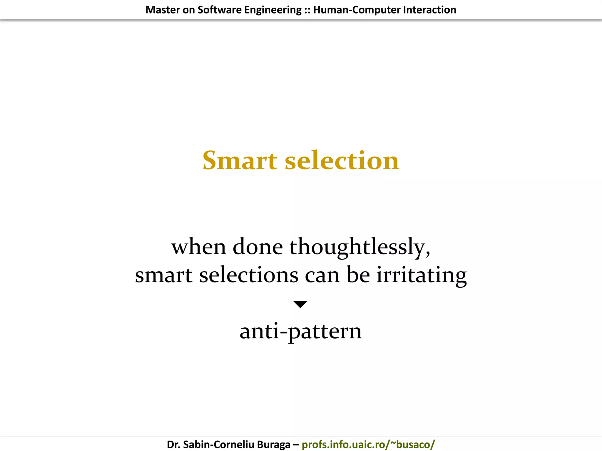 Master on Software Engineering :: Human-Computer Interaction
Dr. Sabin-Corneliu Buraga – profs.info.uaic.ro/~busaco/
Smart selection
when done thoughtlessly,
smart selections can be irritating

anti-pattern
 
