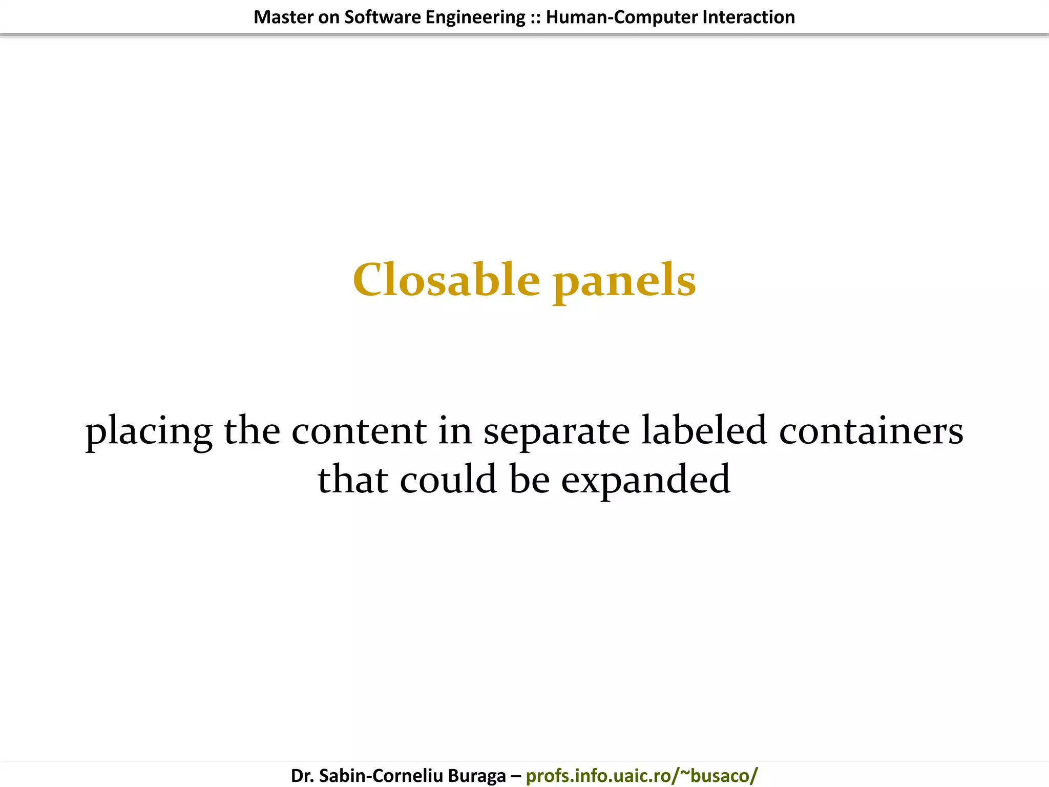 Master on Software Engineering :: Human-Computer Interaction
Dr. Sabin-Corneliu Buraga – profs.info.uaic.ro/~busaco/
Closable panels
placing the content in separate labeled containers
that could be expanded
 