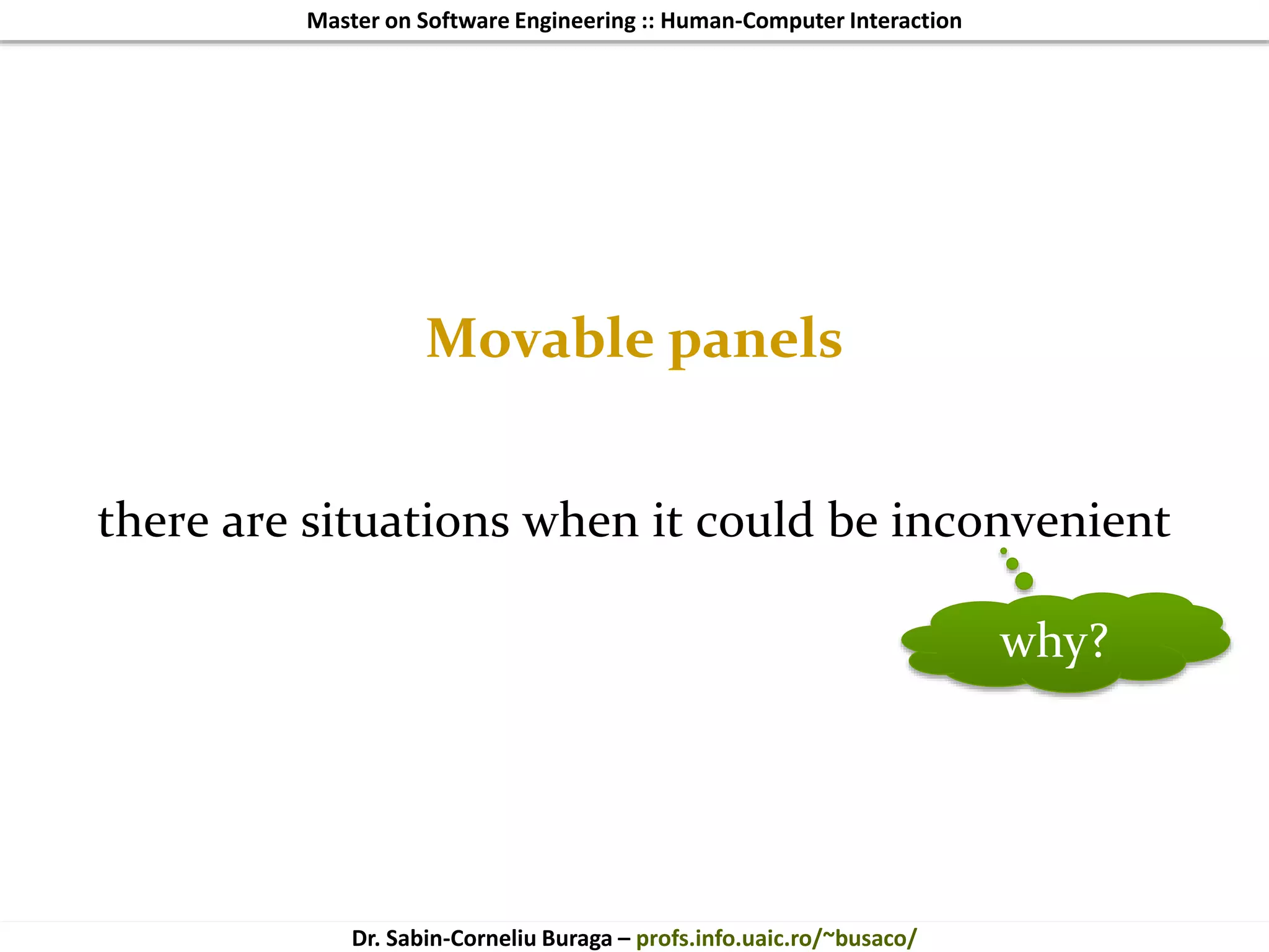 Master on Software Engineering :: Human-Computer Interaction
Dr. Sabin-Corneliu Buraga – profs.info.uaic.ro/~busaco/
Movable panels
there are situations when it could be inconvenient
why?
 