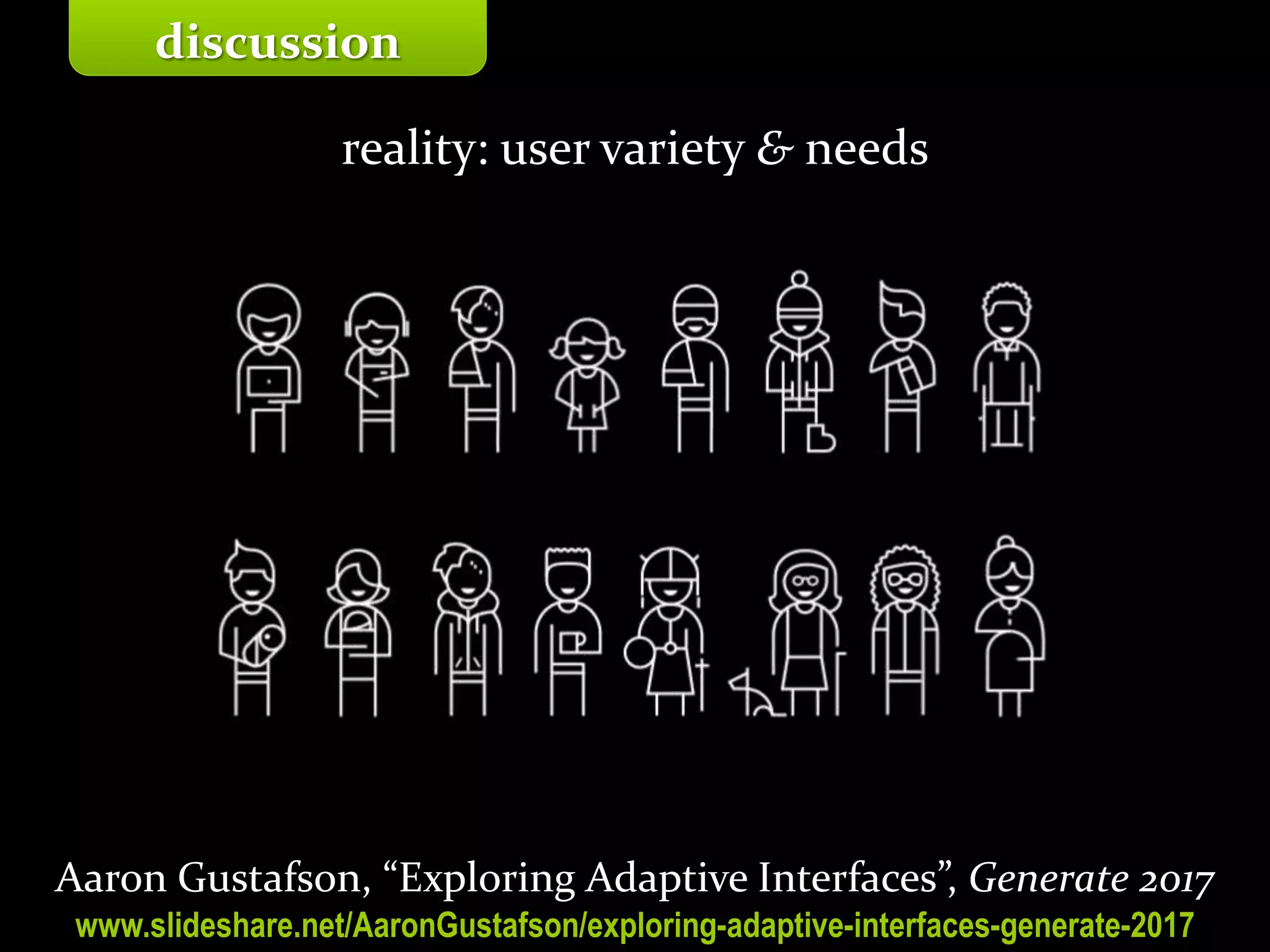 Master on Software Engineering :: Human-Computer Interaction
Dr. Sabin-Corneliu Buraga – profs.info.uaic.ro/~busaco/
discussion
reality: user variety & needs
Aaron Gustafson, “Exploring Adaptive Interfaces”, Generate 2017
www.slideshare.net/AaronGustafson/exploring-adaptive-interfaces-generate-2017
 