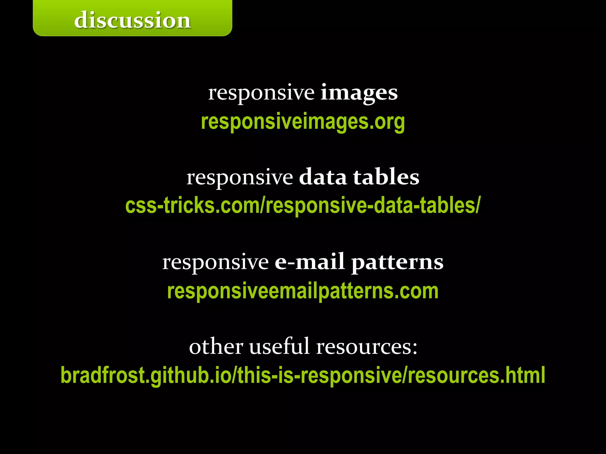 Master on Software Engineering :: Human-Computer Interaction
Dr. Sabin-Corneliu Buraga – profs.info.uaic.ro/~busaco/
discussion
responsive images
responsiveimages.org
responsive data tables
css-tricks.com/responsive-data-tables/
responsive e-mail patterns
responsiveemailpatterns.com
other useful resources:
bradfrost.github.io/this-is-responsive/resources.html
 