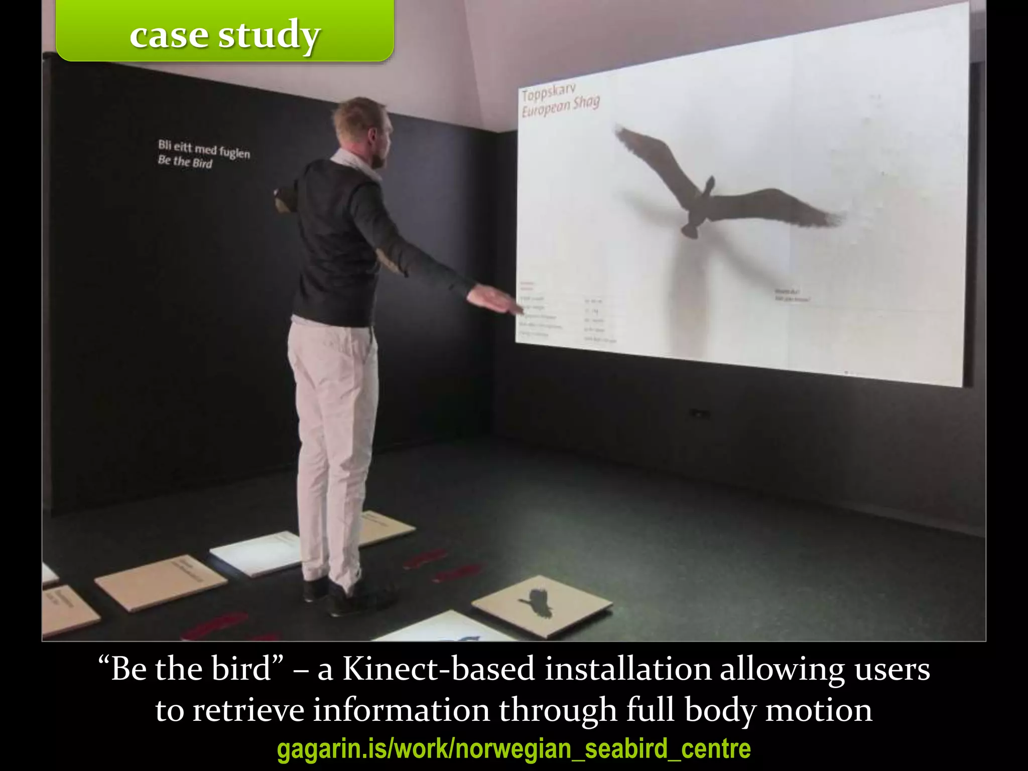 Master on Software Engineering :: Human-Computer Interaction
Dr. Sabin-Corneliu Buraga – profs.info.uaic.ro/~busaco/
“Be the bird” – a Kinect-based installation allowing users
to retrieve information through full body motion
gagarin.is/work/norwegian_seabird_centre
case study
 