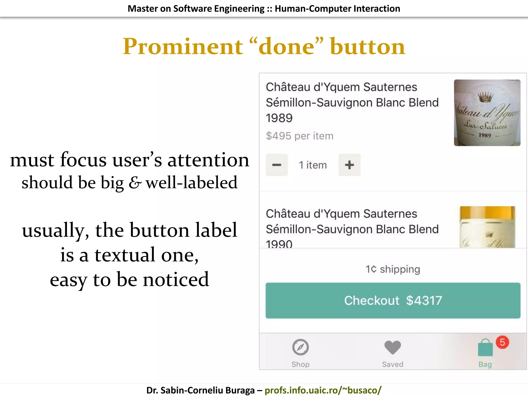 Master on Software Engineering :: Human-Computer Interaction
Dr. Sabin-Corneliu Buraga – profs.info.uaic.ro/~busaco/
must focus user’s attention
should be big & well-labeled
usually, the button label
is a textual one,
easy to be noticed
Prominent “done” button
 