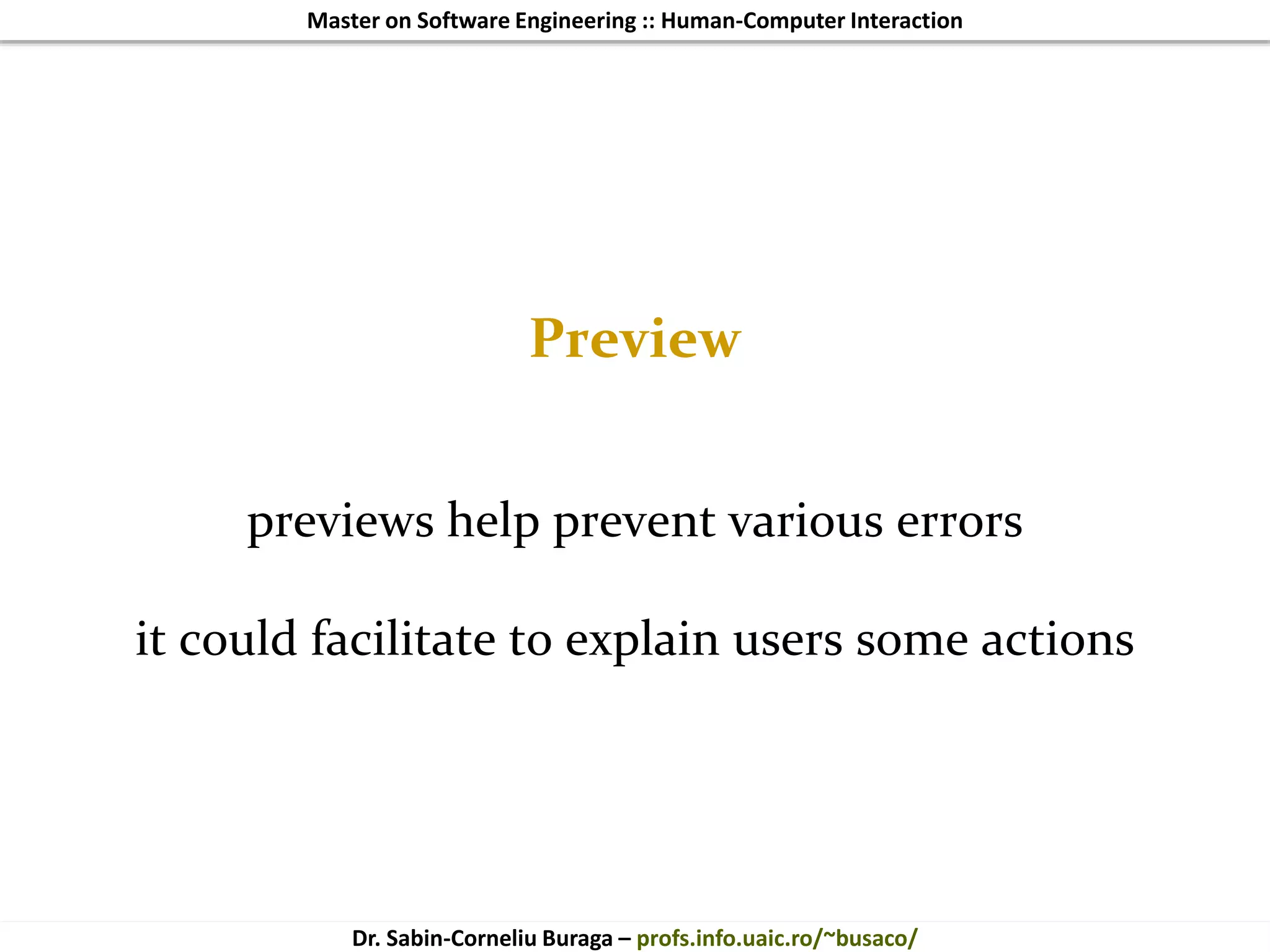 Master on Software Engineering :: Human-Computer Interaction
Dr. Sabin-Corneliu Buraga – profs.info.uaic.ro/~busaco/
Preview
previews help prevent various errors
it could facilitate to explain users some actions
 