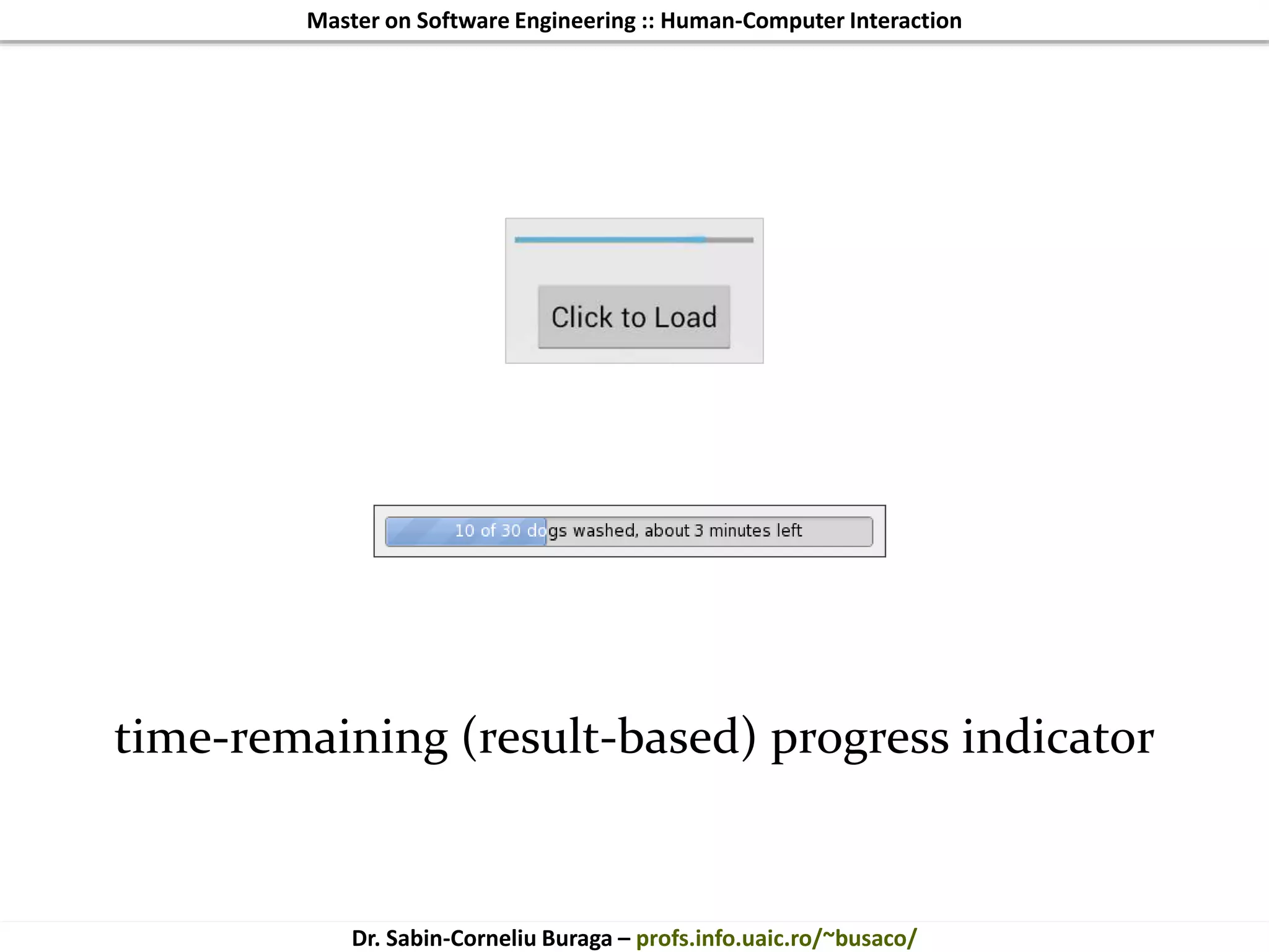 Master on Software Engineering :: Human-Computer Interaction
Dr. Sabin-Corneliu Buraga – profs.info.uaic.ro/~busaco/
time-remaining (result-based) progress indicator
 