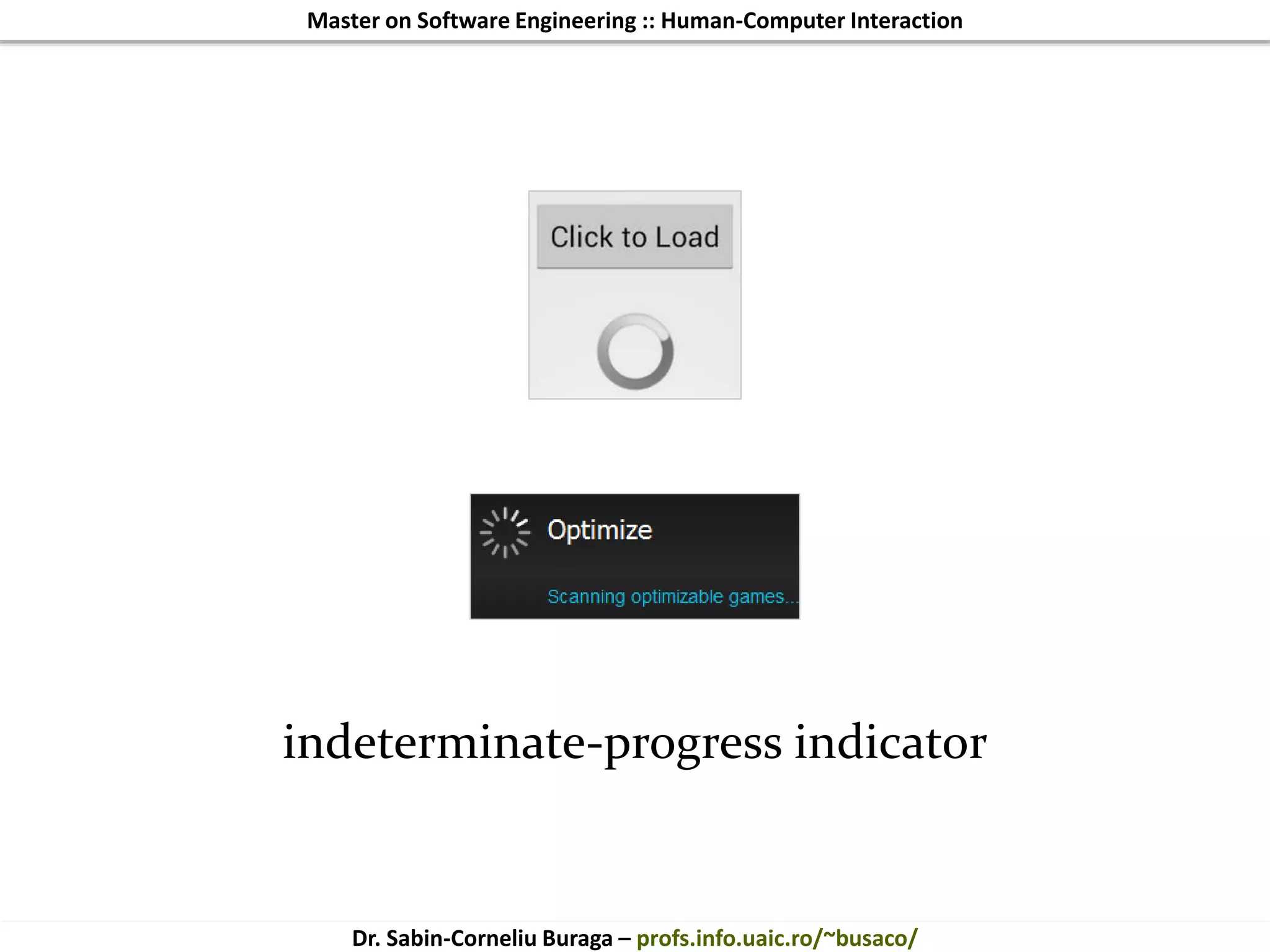 Master on Software Engineering :: Human-Computer Interaction
Dr. Sabin-Corneliu Buraga – profs.info.uaic.ro/~busaco/
indeterminate-progress indicator
 
