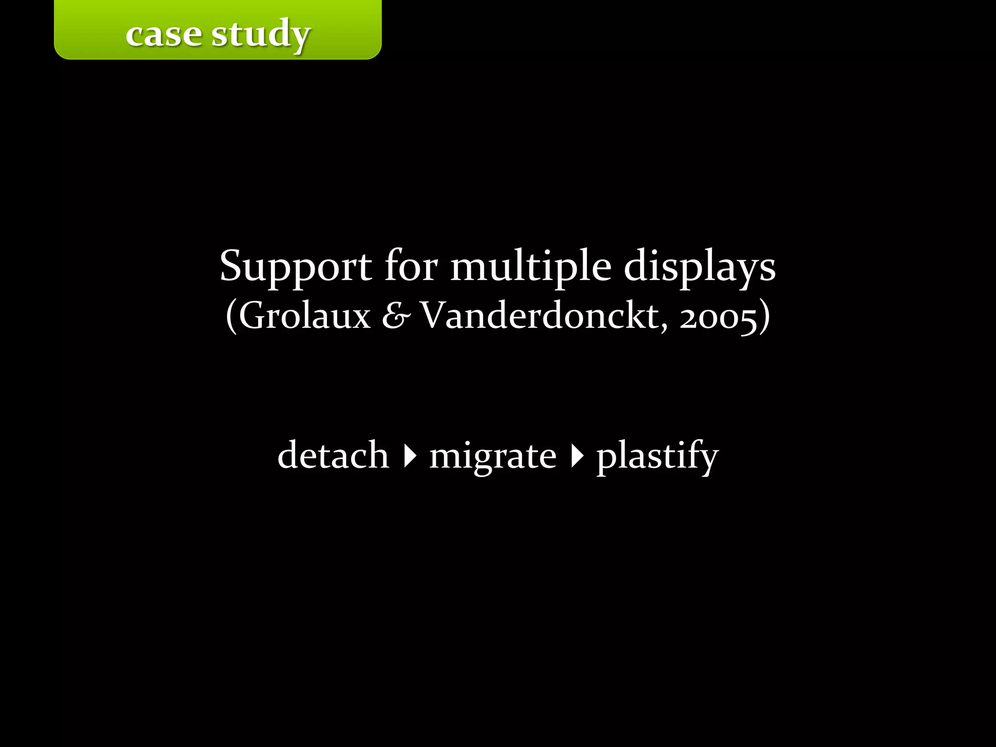 Master on Software Engineering :: Human-Computer Interaction
Dr. Sabin-Corneliu Buraga – profs.info.uaic.ro/~busaco/
Support for multiple displays
(Grolaux & Vanderdonckt, 2005)
detachmigrateplastify
case study
 