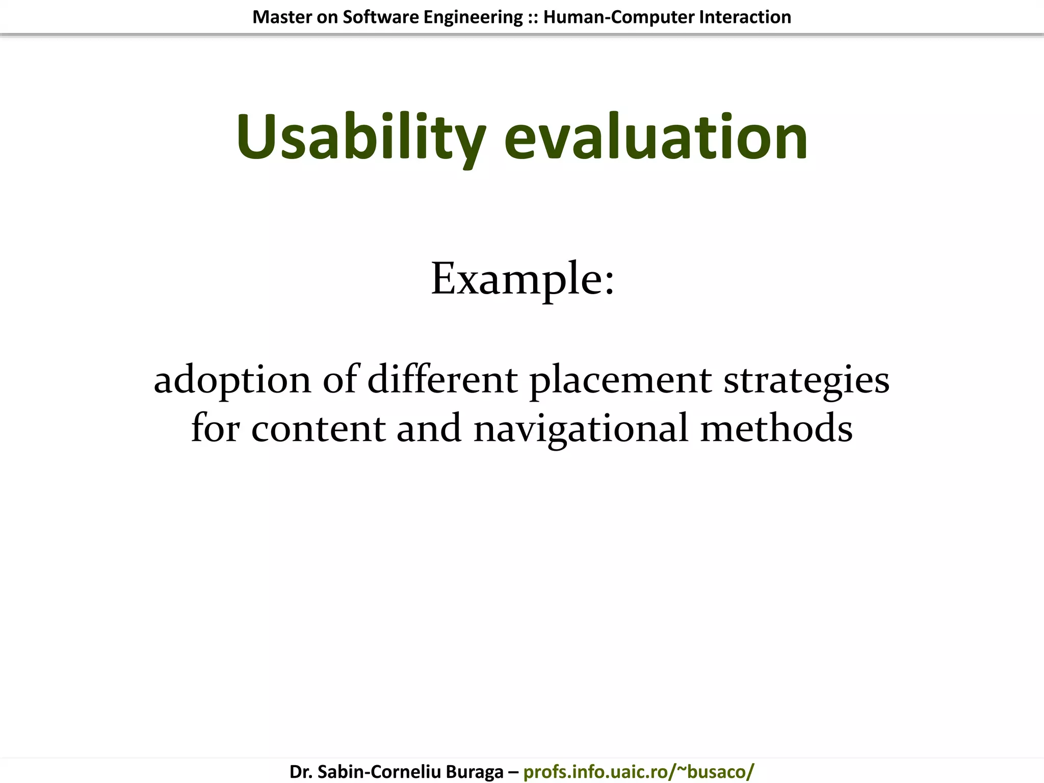 Master on Software Engineering :: Human-Computer Interaction
Dr. Sabin-Corneliu Buraga – profs.info.uaic.ro/~busaco/
Example:
adoption of different placement strategies
for content and navigational methods
Usability evaluation
 