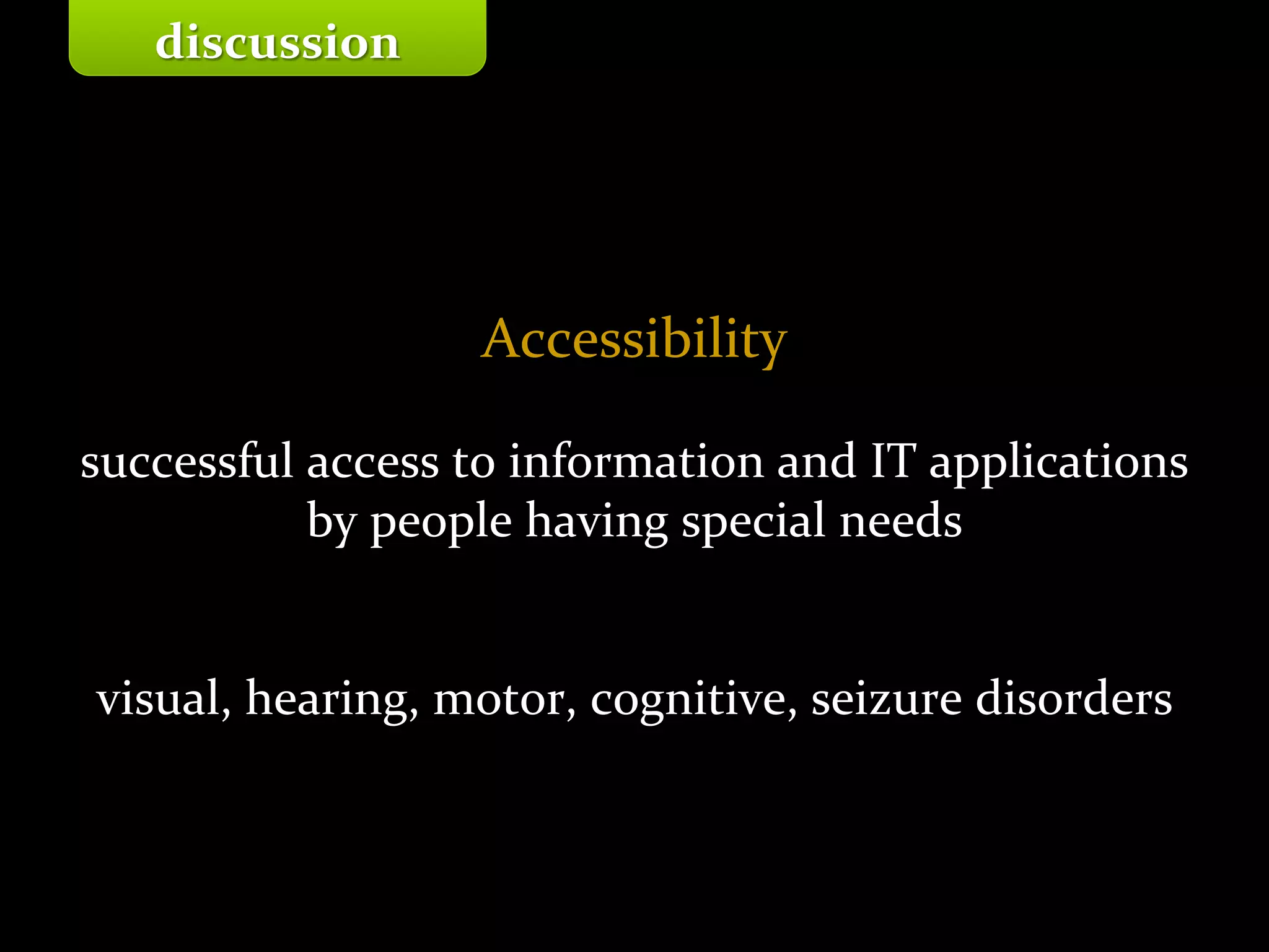 Master on Software Engineering :: Human-Computer Interaction
Dr. Sabin-Corneliu Buraga – profs.info.uaic.ro/~busaco/
Accessibility
successful access to information and IT applications
by people having special needs
visual, hearing, motor, cognitive, seizure disorders
discussion
 