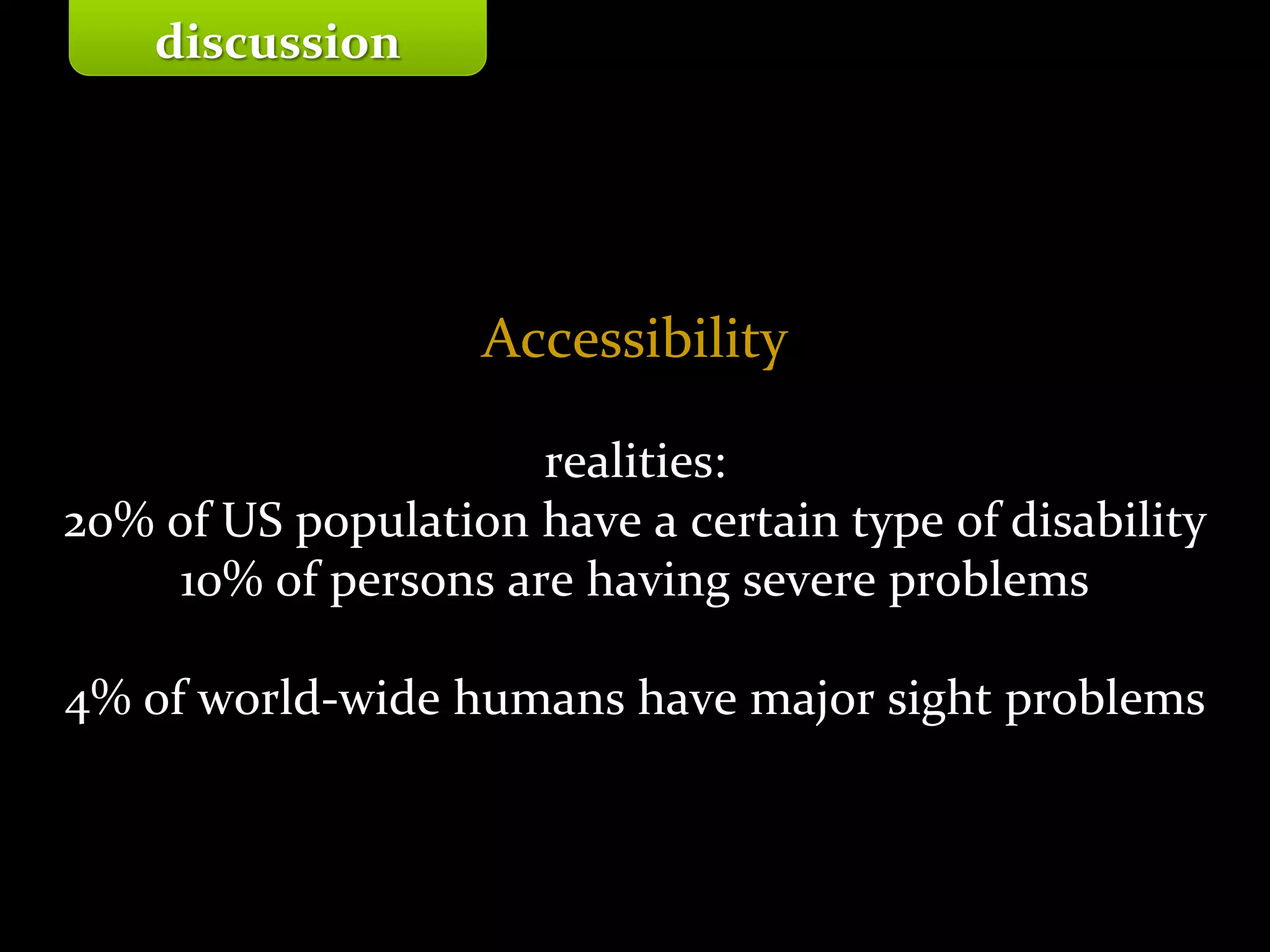 Master on Software Engineering :: Human-Computer Interaction
Dr. Sabin-Corneliu Buraga – profs.info.uaic.ro/~busaco/
Accessibility
realities:
20% of US population have a certain type of disability
10% of persons are having severe problems
4% of world-wide humans have major sight problems
discussion
 