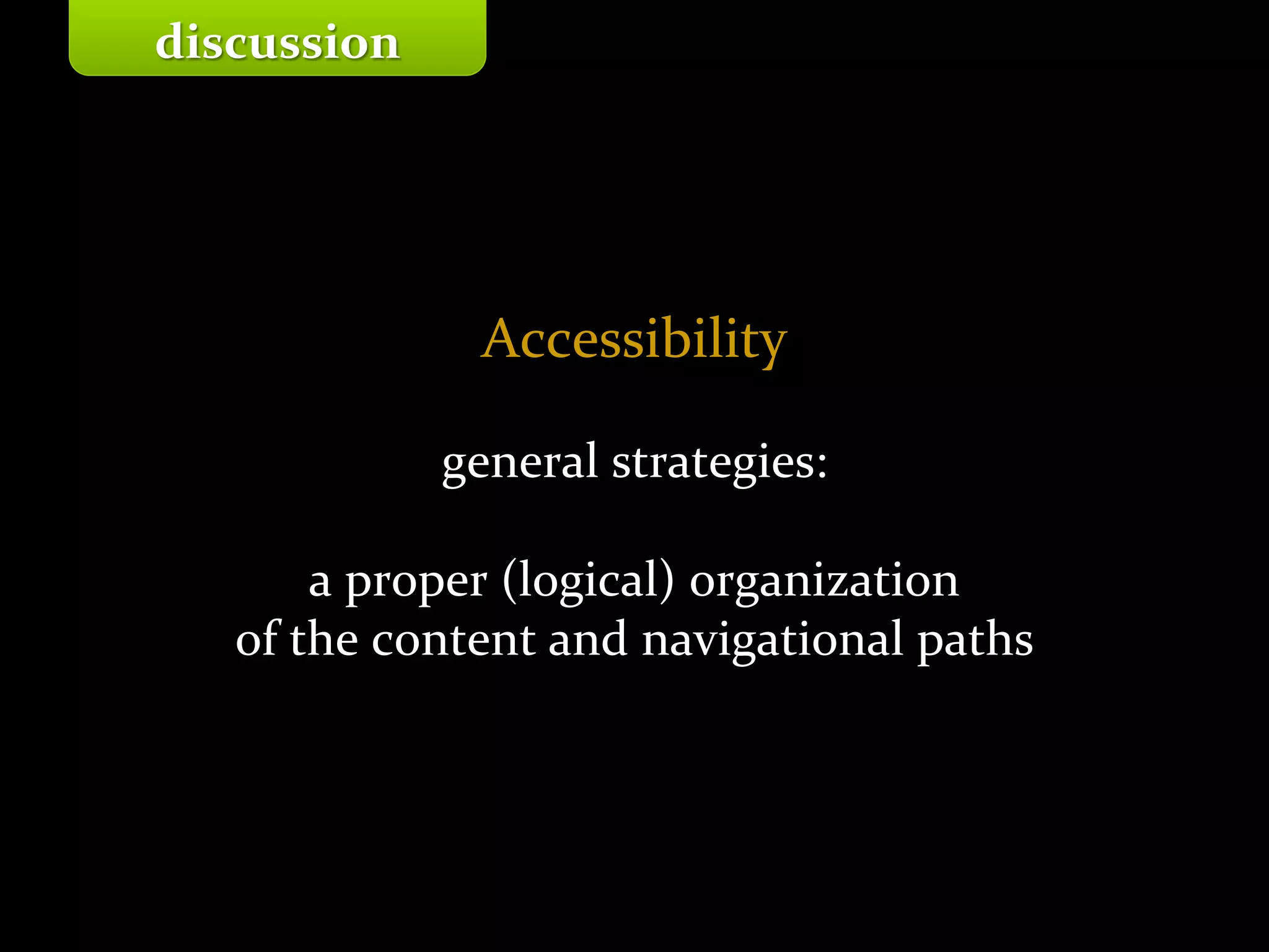 Master on Software Engineering :: Human-Computer Interaction
Dr. Sabin-Corneliu Buraga – profs.info.uaic.ro/~busaco/
Accessibility
general strategies:
a proper (logical) organization
of the content and navigational paths
discussion
 