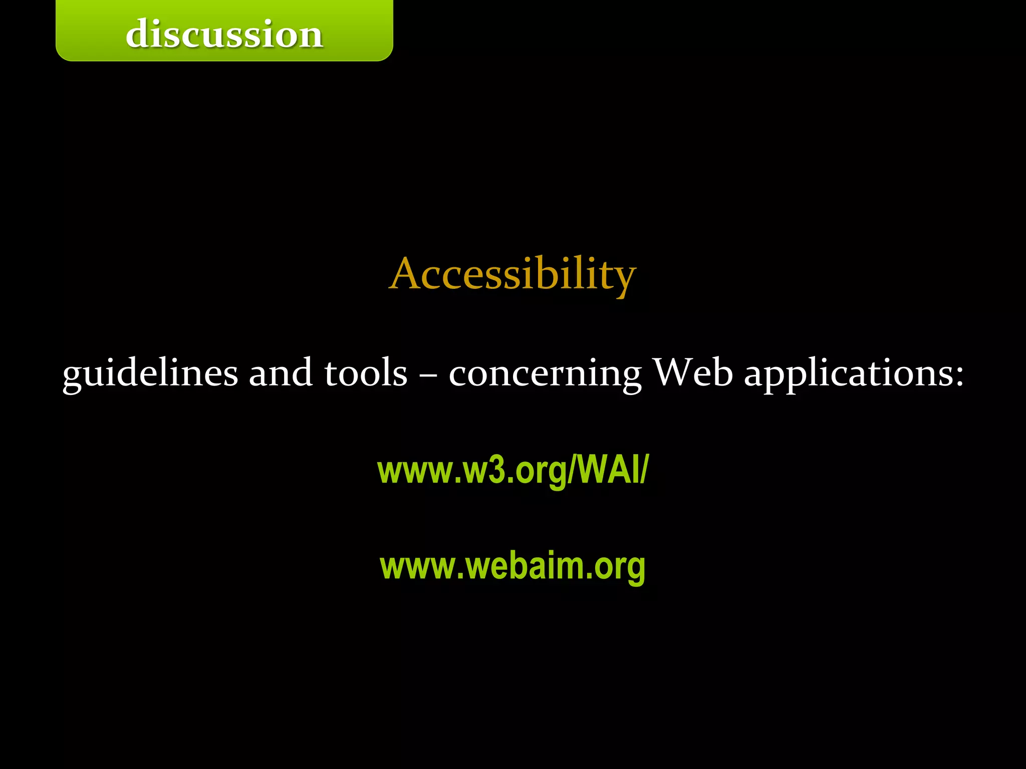 Master on Software Engineering :: Human-Computer Interaction
Dr. Sabin-Corneliu Buraga – profs.info.uaic.ro/~busaco/
Accessibility
guidelines and tools – concerning Web applications:
www.w3.org/WAI/
www.webaim.org
discussion
 