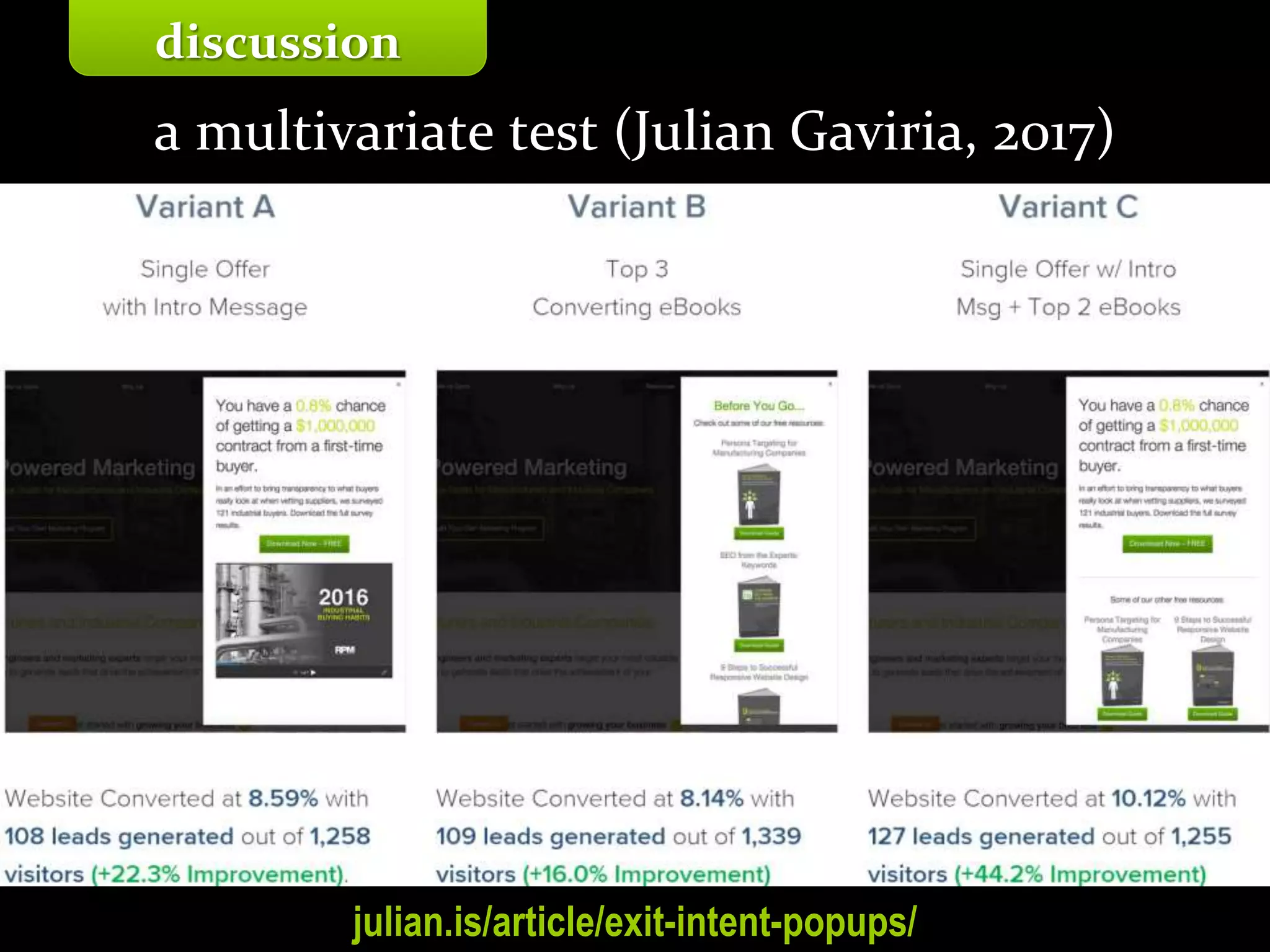 Master on Software Engineering :: Human-Computer Interaction
Dr. Sabin-Corneliu Buraga – profs.info.uaic.ro/~busaco/
a multivariate test (Julian Gaviria, 2017)
discussion
julian.is/article/exit-intent-popups/
 