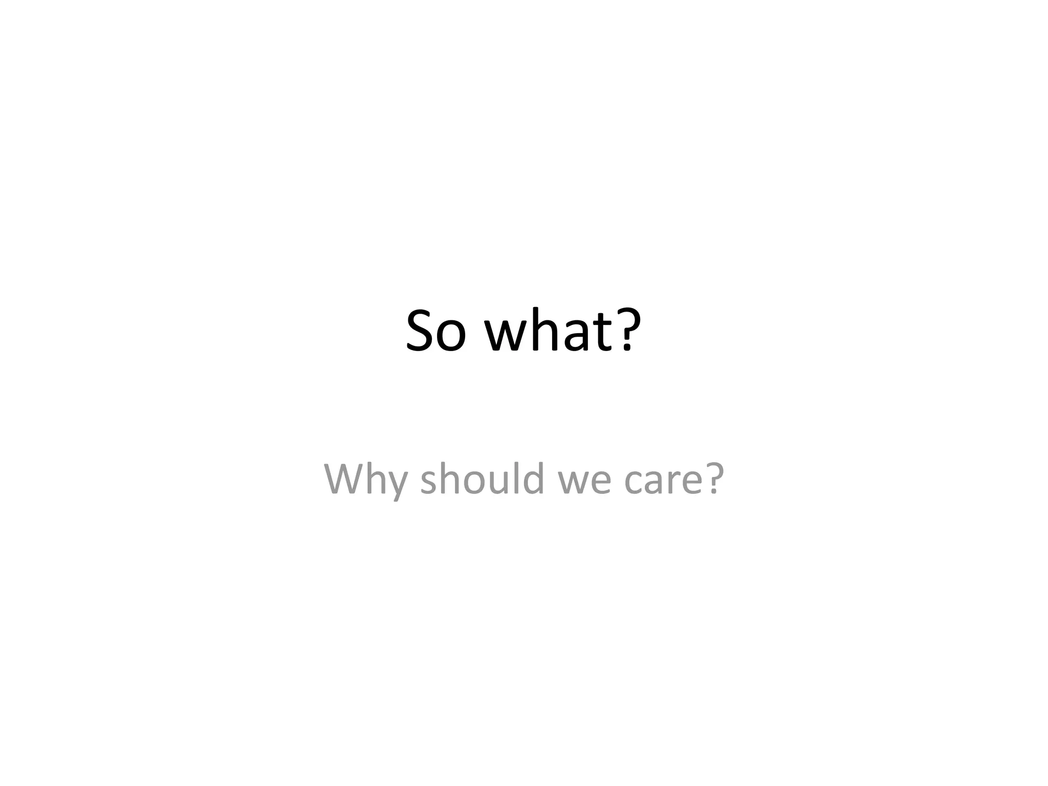 So what?

Why should we care?
 