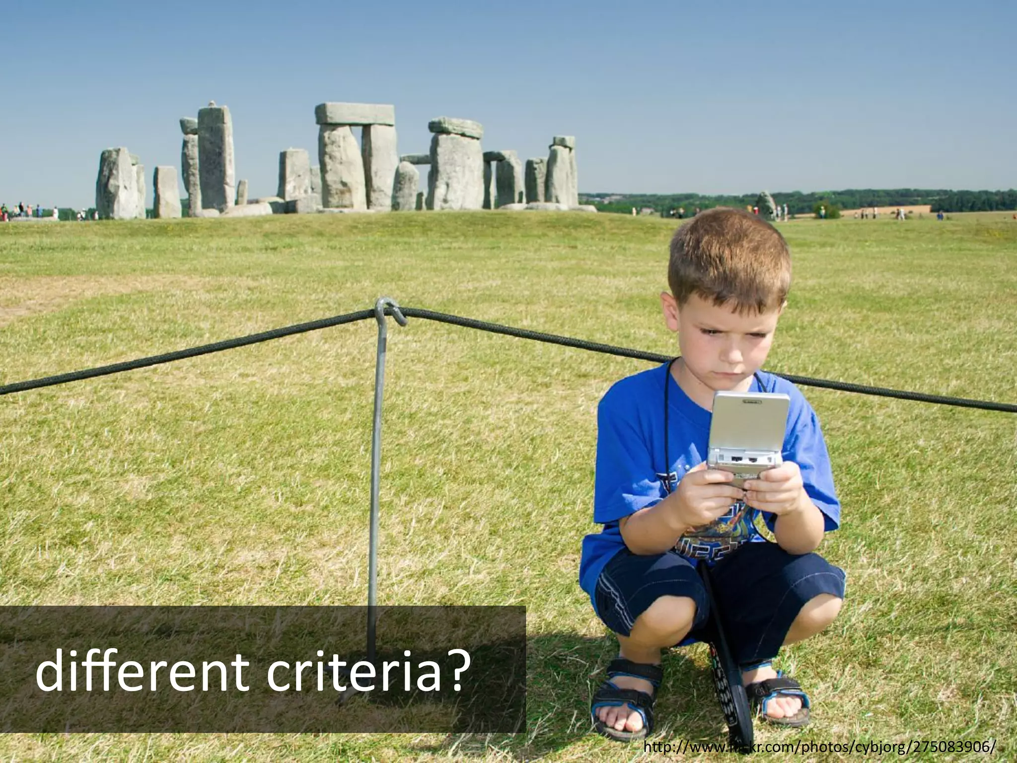 diﬀerent criteria?
                     hQp://www.ﬂickr.com/photos/cybjorg/275083906/
 