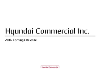 2016 Earnings Release
Hyundai Commercial Inc.
 