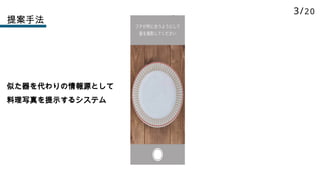提案手法
似た器を代わりの情報源として
料理写真を提示するシステム
3/20
 