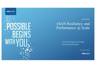 vSAN Resiliency and
Performance @ Scale
Sumit Lahiri Product Line Manager
Eric Knauft Staff Engineer
#vmworld#HCI2427BU
HCI2427BU
 