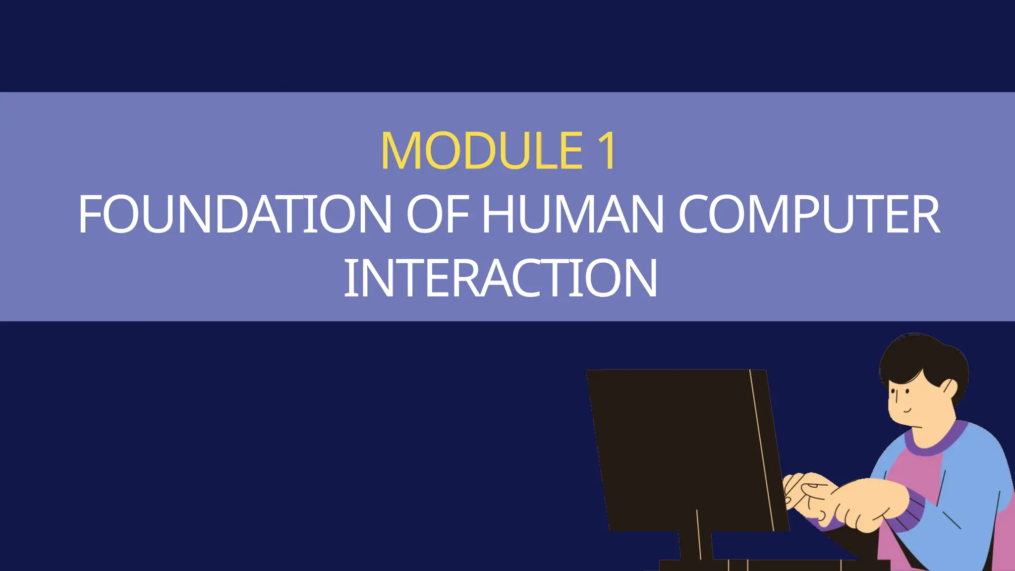 MODULE 1
FOUNDATION OF HUMAN COMPUTER
INTERACTION
 
