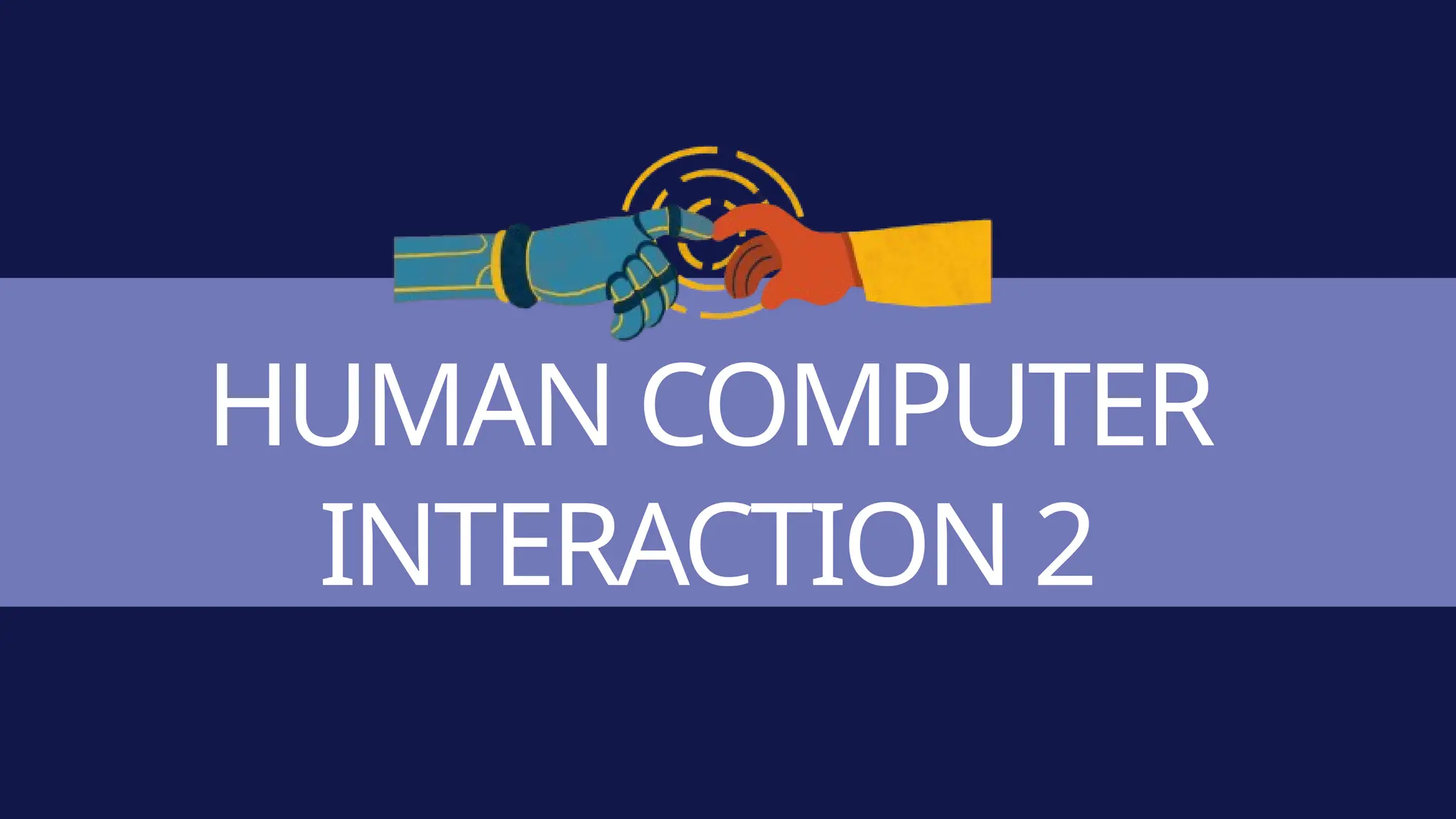 HUMAN COMPUTER
INTERACTION 2
 