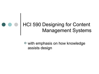 HCI 590 ,[object Object],Designing for Content Management Systems 