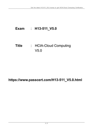 Get the latest H13-511_V5.0 dumps to get HCIA-Cloud Computing Certification.
1 / 7
Exam : H13-511_V5.0
Title :
https://www.passcert.com/H13-511_V5.0.html
HCIA-Cloud Computing
V5.0
 