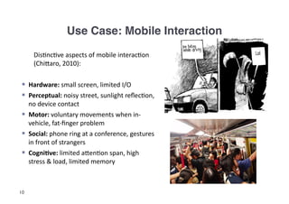 Use Case: Mobile Interaction!
       Dis=nc=ve	
  aspects	
  of	
  mobile	
  interac=on	
  
       (Chi"aro,	
  2010):	
  ...