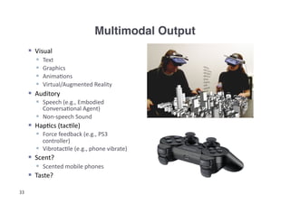 Multimodal Output!
       Visual	
  
          Text	
  
          Graphics	
  
          Anima=ons	
  
          Virt...