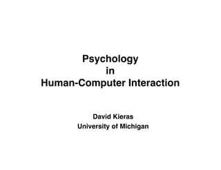 David Kieras
University of Michigan
Psychology
in
Human-Computer Interaction
 