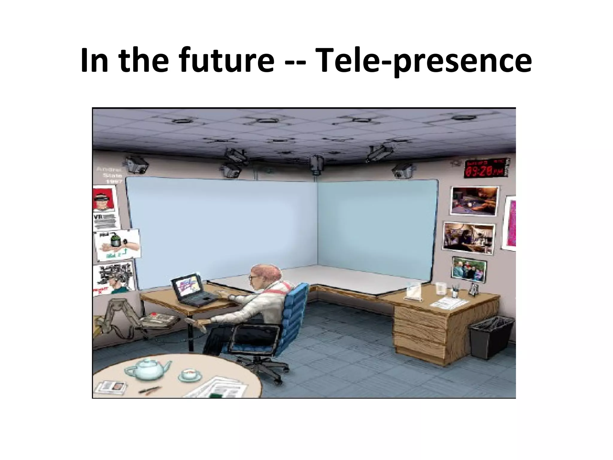 In the future -- Tele-presence
 