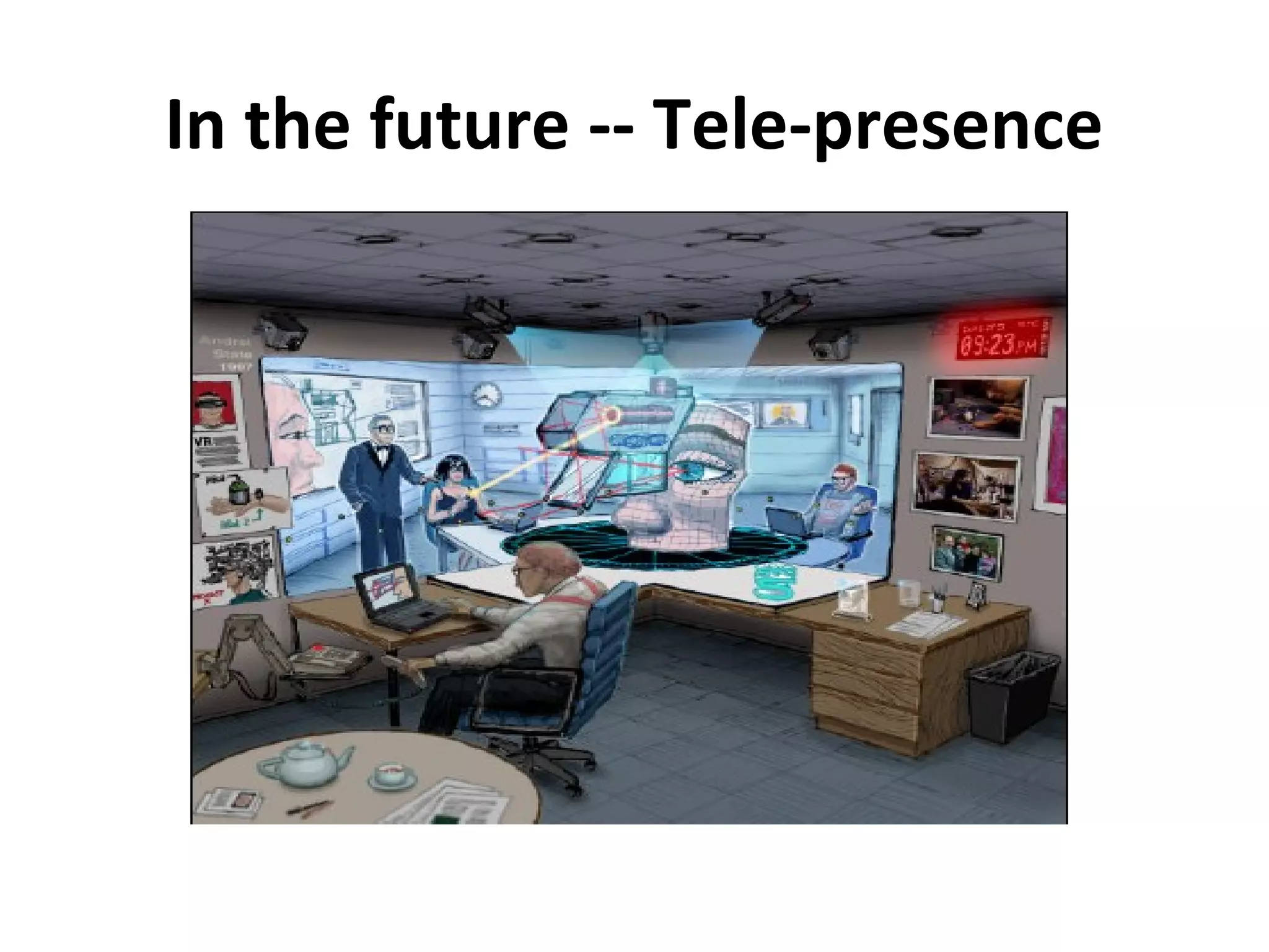In the future -- Tele-presence
 
