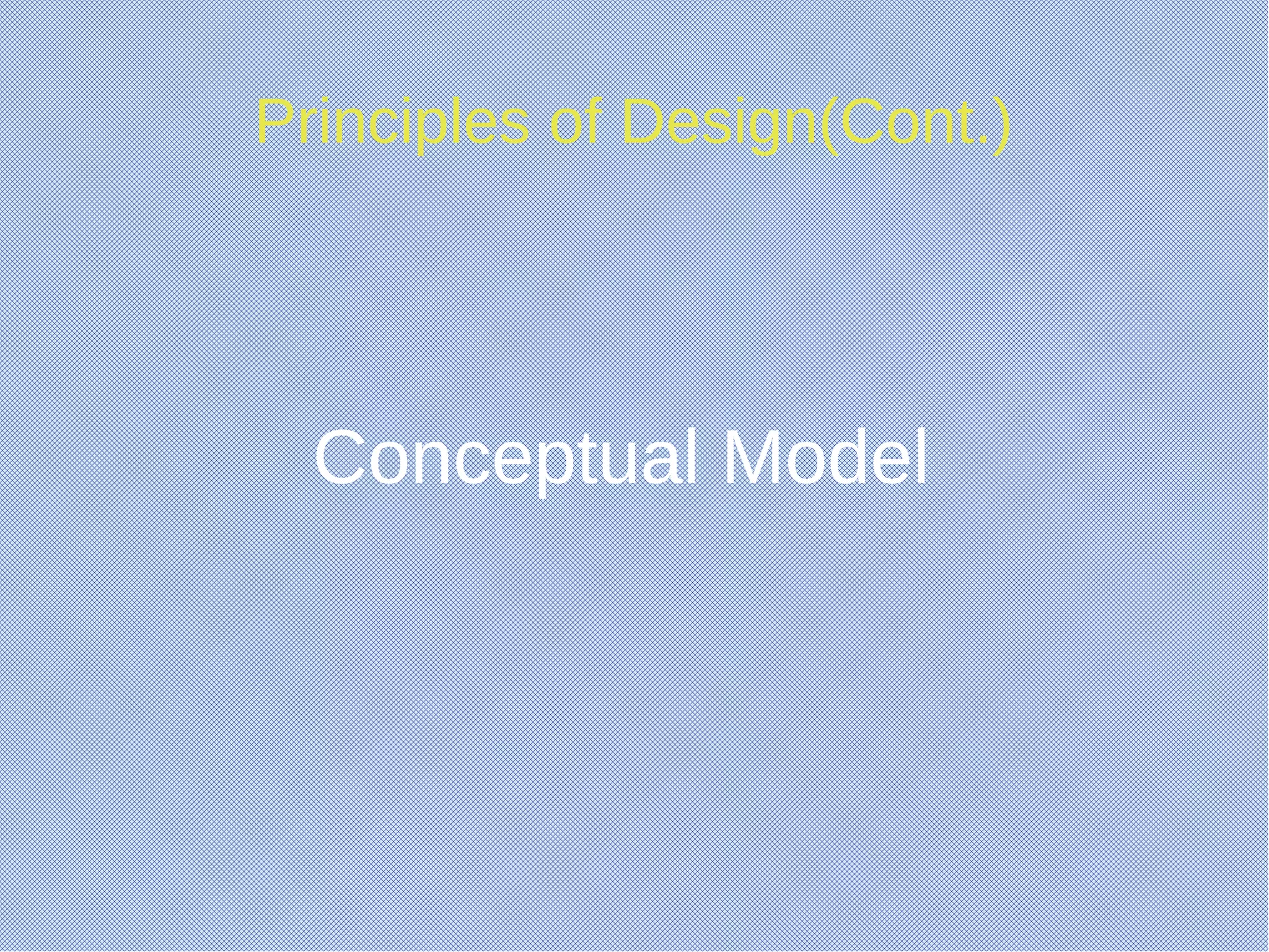 Principles of Design(Cont.)
Conceptual Model
 