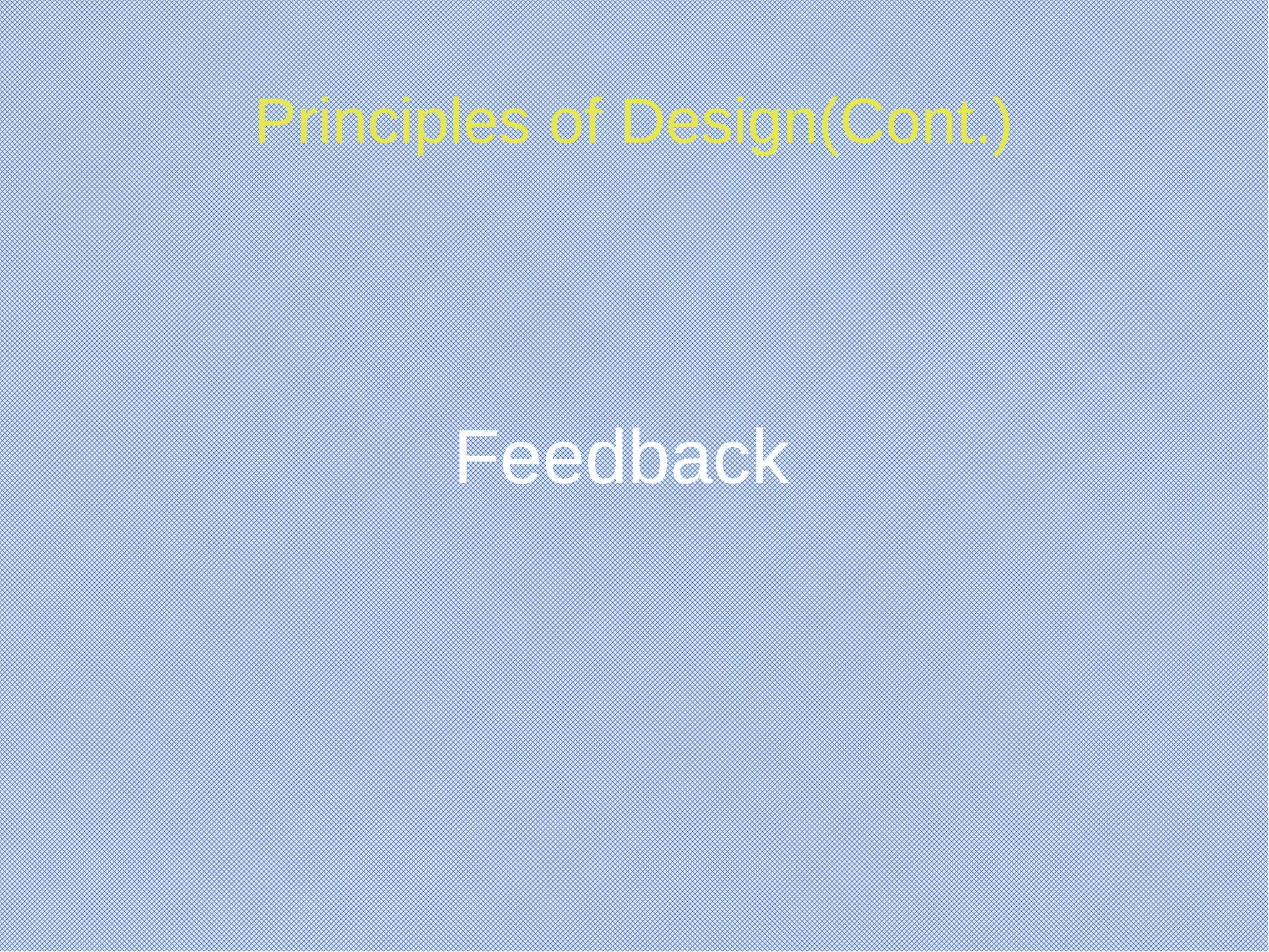 Principles of Design(Cont.)
Feedback
 