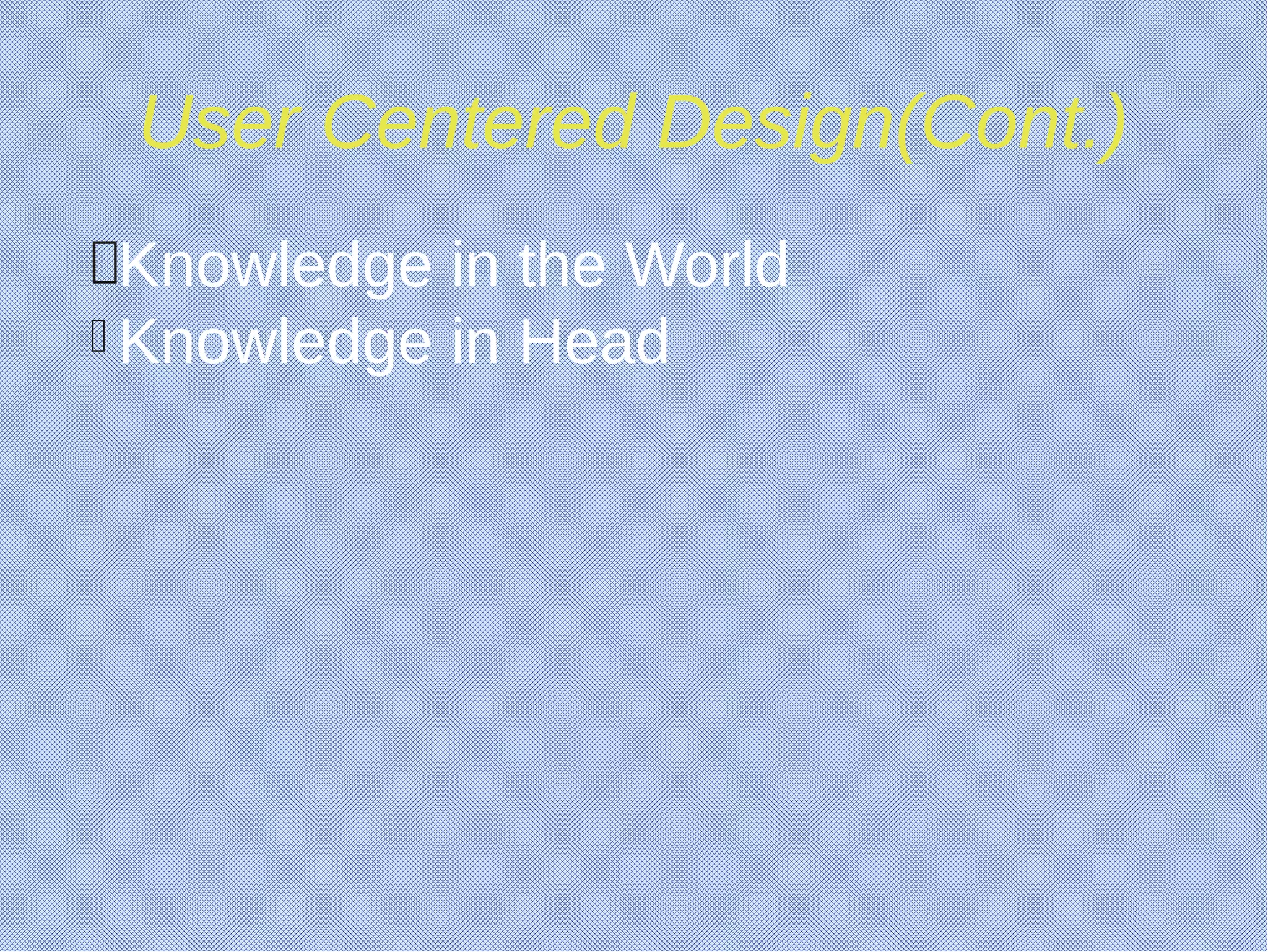 User Centered Design(Cont.)
Knowledge in the World
 Knowledge in Head
 