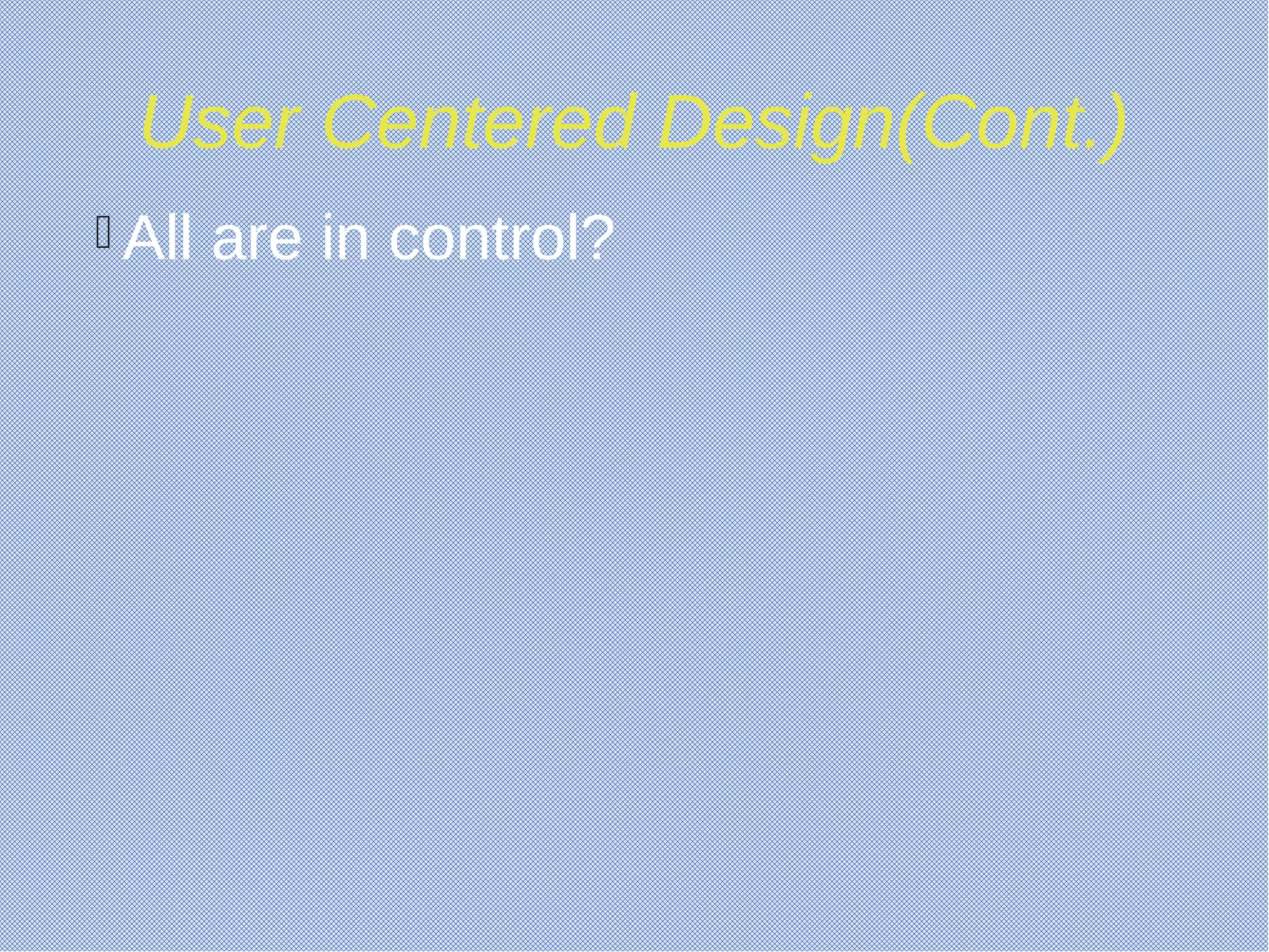 User Centered Design(Cont.)
 All are in control?
 