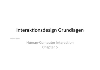 Interak(onsdesign Grundlagen 
Hannes Meyer 


                Human‐Computer Interac(on 
                       Chapter 5 
 