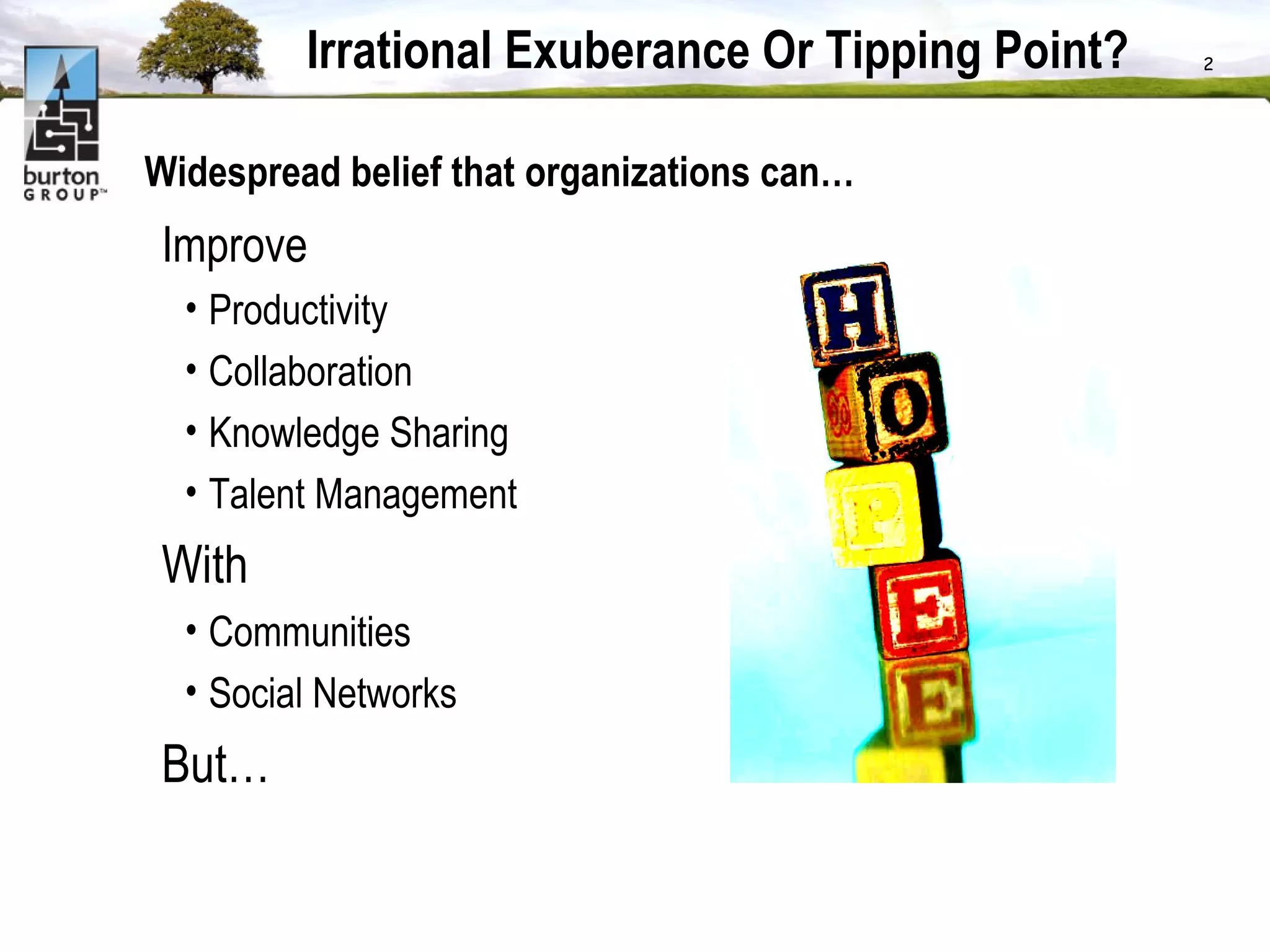 Irrational Exuberance Or Tipping Point? Widespread belief that organizations can… Improve Productivity Collaboration Knowledge Sharing Talent Management With Communities  Social Networks But…  