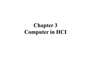 Chapter 3
Computer in HCI
 
