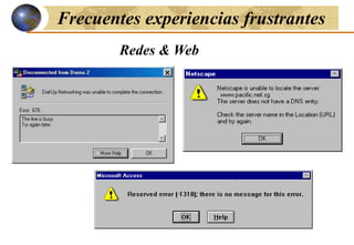 Frecuentes experiencias frustrantes
Redes & Web
 