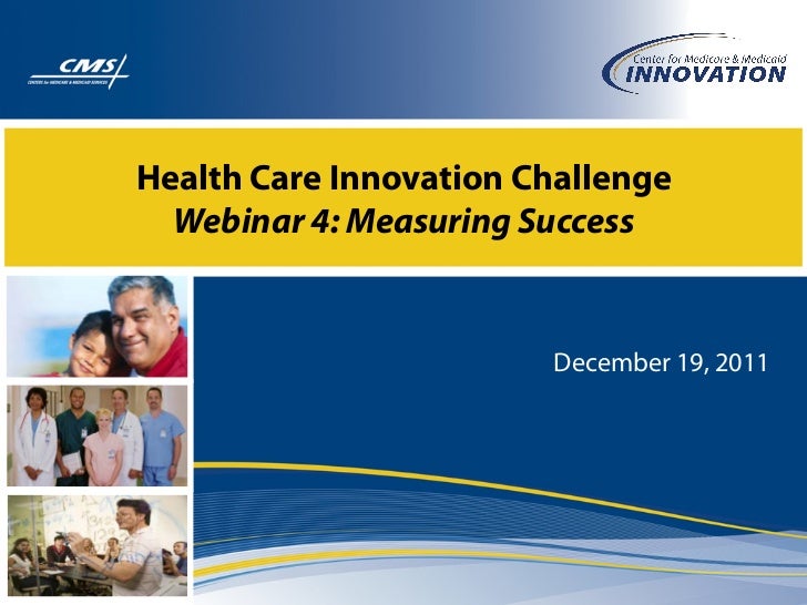 Health Care Innovation Challenge  Webinar 4: Measuring Success                        December 19, 2011 