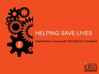 HELPING SAVE LIVES
                                     SapientNitro working with NHS Blood & Transplant




© COPYRIGHT 2011 SAPIENT CORPORATION | CONFIDENTIAL                                 1
 