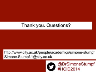 Thank you. Questions?
http://www.city.ac.uk/people/academics/simone-stumpf
Simone.Stumpf.1@city.ac.uk
@DrSimoneStumpf
#HCID2014
 